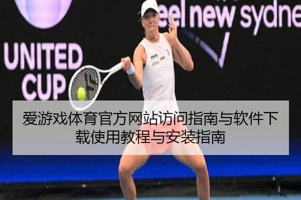 爱游戏体育官方网站访问指南与软件下载使用教程与安装指南